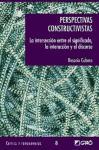 Perspectivas constructivistas : la intersección entre el significado, la interacción y el discurso