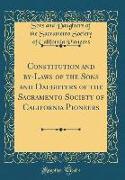 Constitution and by-Laws of the Sons and Daughters of the Sacramento Society of California Pioneers (Classic Reprint)