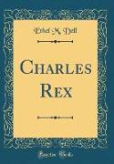 Charles Rex (Classic Reprint)