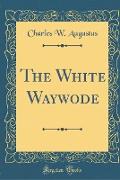 The White Waywode (Classic Reprint)