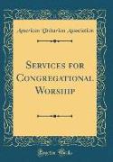 Services for Congregational Worship (Classic Reprint)