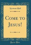 Come to Jesus! (Classic Reprint)