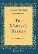 The Martyr's Return (Classic Reprint)