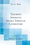 Teaching American Ideals Through Literature (Classic Reprint)