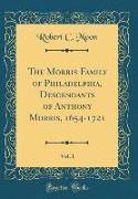 The Morris Family of Philadelphia, Descendants of Anthony Morris, 1654-1721, Vol. 1 (Classic Reprint)