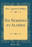 Six Semaines en Algérie (Classic Reprint)