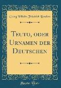 Teuto, oder Urnamen der Deutschen (Classic Reprint)