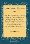 Jean Jacques Rousseau, Citoyen de Genève, A Christophe de Beaumont, Archevêque de Paris, Duc de St. Cloud, Pair de France, Commandeur de l'Ordre du St. Esprit, Proviseur de Sorbonne, Etc (Classic Reprint)