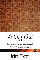 Acting Out: Performance Theory in African and African American Literature