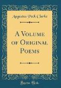 A Volume of Original Poems (Classic Reprint)