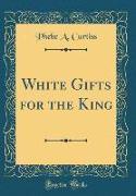 White Gifts for the King (Classic Reprint)