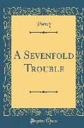 A Sevenfold Trouble (Classic Reprint)