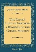 The Padre's Little Caretaker a Romance of the Carmel Mission (Classic Reprint)