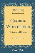 George Whitefield: Or, Consecrated Eloquence (Classic Reprint)