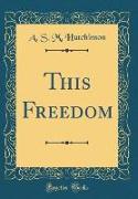 This Freedom (Classic Reprint)