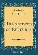 The Alcestis of Euripides (Classic Reprint)