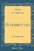 Interrupted (Classic Reprint)