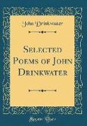 Selected Poems of John Drinkwater (Classic Reprint)