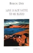 Love is Not Native to My Blood