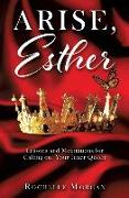 Arise, Esther: Lessons and Meditations for Calling Out Your Inner Queen