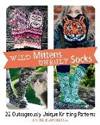 Wild Mittens and Unruly Socks: 22 Outrageously Unique Knitting Patterns