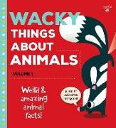 Wacky Things about Animals--Volume 1: Weird and Amazing Animal Facts!