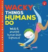 Wacky Things Humans Do: Weird and Amazing Facts about Our Bodies!