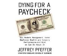 Dying for a Paycheck: How Modern Management Harms Employee Health and Company Performanceçand What We Can Do about It