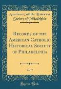 Records of the American Catholic Historical Society of Philadelphia, Vol. 9 (Classic Reprint)