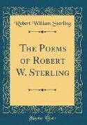 The Poems of Robert W. Sterling (Classic Reprint)