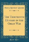 The Thirteenth Hussars in the Great War (Classic Reprint)