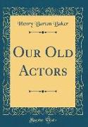 Our Old Actors (Classic Reprint)