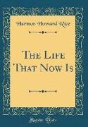 The Life That Now Is (Classic Reprint)