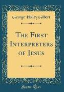 The First Interpreters of Jesus (Classic Reprint)