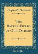 The Battle-Fields of Our Fathers (Classic Reprint)