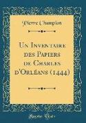 Un Inventaire des Papiers de Charles d'Orléans (1444) (Classic Reprint)