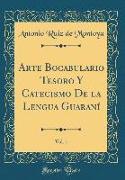 Arte Bocabulario Tesoro Y Catecismo De la Lengua Guaraní, Vol. 1 (Classic Reprint)