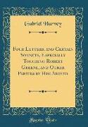 Four Letters, and Certain Sonnets, Especially Touching Robert Greene, and Other Parties by Him Abused (Classic Reprint)