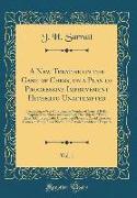 A New Treatise on the Game of Chess, on a Plan of Progressive Improvement Hitherto Unattempted, Vol. 1