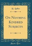 On Nothing Kindred Subjects (Classic Reprint)