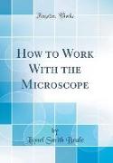 How to Work With the Microscope (Classic Reprint)