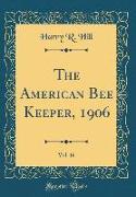 The American Bee Keeper, 1906, Vol. 16 (Classic Reprint)