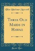 Three Old Maids in Hawaii (Classic Reprint)