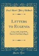 Letters to Eugenia: On the Absurd, Contradictory, and the Demoralizing Dogmas and Mysteries of the Christian Religion (Classic Reprint)