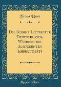Die Schöne Litteratur Deutschlands, Während des Achtzehnten Jahrhunderts (Classic Reprint)