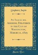 An Inaugural Address, Delivered in the City of Washington, March 11, 1829 (Classic Reprint)