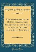 Commemoration of the Bi-Centenary of the Revocation of the Edict of Nantes, October 22d, 1885, at New York (Classic Reprint)