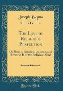 The Love of Religious Perfection: Or How to Awaken, Increase, and Preserve It in the Religious Soul (Classic Reprint)