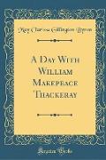 A Day With William Makepeace Thackeray (Classic Reprint)