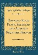Drawing-Room Plays, Selected and Adapted From the French (Classic Reprint)